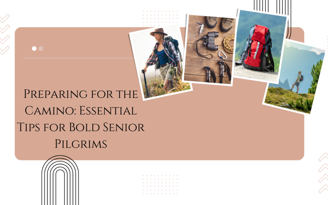 Preparing for the Camino: Essential Tips for Bold Senior Pilgrims