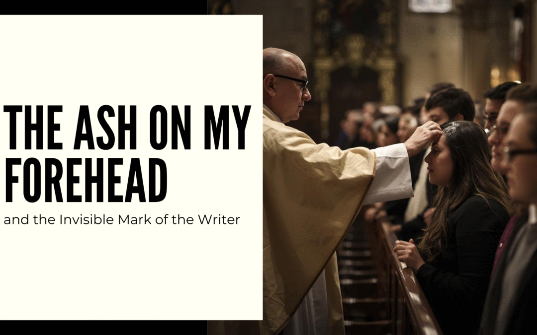 The Ash on My Forehead, and the Invisible Mark of the Writer